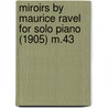 Miroirs by Maurice Ravel for Solo Piano (1905) M.43 by Maurice Ravel