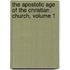 The Apostolic Age Of The Christian Church, Volume 1