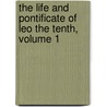 The Life And Pontificate Of Leo The Tenth, Volume 1 door William Roscoe