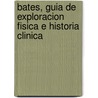 Bates, Guia de Exploracion Fisica E Historia Clinica door Lynn Bickley