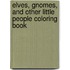 Elves, Gnomes, and Other Little People Coloring Book