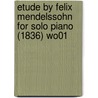 Etude by Felix Mendelssohn for Solo Piano (1836) Wo01 by Felix Mendelssohn