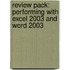 Review Pack: Performing with Excel 2003 and Word 2003