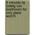 6 Minuets by Ludwig Van Beethoven for Solo Piano Wo010