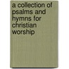 A Collection of Psalms and Hymns for Christian Worship door Francis William Pitt Greenwood