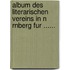 Album Des Literarischen Vereins in N Rnberg Fur ......