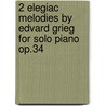 2 Elegiac Melodies by Edvard Grieg for Solo Piano Op.34 by Edvard Grieg