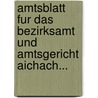 Amtsblatt Fur Das Bezirksamt Und Amtsgericht Aichach... door Aichach (Bezirk)