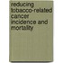 Reducing Tobacco-Related Cancer Incidence and Mortality