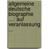 Allgemeine Deutsche Biographie ...: Auf Veranlassung ... by Fritz Gerlich