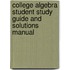 College Algebra Student Study Guide And Solutions Manual