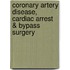 Coronary Artery Disease, Cardiac Arrest & Bypass Surgery