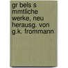 Gr Bels S Mmtliche Werke, Neu Herausg. Von G.K. Frommann by Johann Konrad Grübel