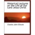 Historical Lectures On The Life Of Our Lord Jesus Christ
