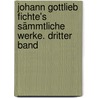 Johann Gottlieb Fichte's sämmtliche Werke. Dritter Band door Johann Gottlieb Fichte