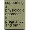 Supporting a Physiologic Approach to Pregnancy and Birth by Melissa D. Avery