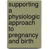 Supporting a Physiologic Approach to Pregnancy and Birth door Melissa D. Avery