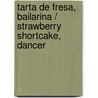 Tarta de Fresa, bailarina / Strawberry Shortcake, Dancer door Amelie Lamirand