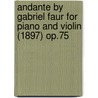 Andante by Gabriel Faur for Piano and Violin (1897) Op.75 door Gabriel Faur