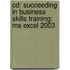 Cd: Succeeding in Business Skills Training: Ms Excel 2003