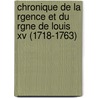 Chronique De La Rgence Et Du Rgne De Louis Xv (1718-1763) by Edmond Jean Francois Barbier