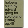 Holberg Suite by Edvard Grieg for Solo Piano (1884) Op.40 by Edvard Grieg