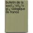 Bulletin De La Sociï¿½Tï¿½ Gï¿½Ologique De France