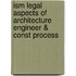 Ism Legal Aspects of Architecture Engineer & Const Process