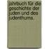 Jahrbuch für die Geschichte der Juden und des Judenthums.