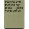 Lernwerkstatt Friedrich der Große  -  König von Preußen door Erich Van Heiss