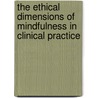The Ethical Dimensions of Mindfulness in Clinical Practice by Donald McCown