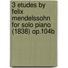 3 Etudes by Felix Mendelssohn for Solo Piano (1838) Op.104b by Felix Mendelssohn