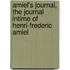 Amiel's Journal, the Journal Intime of Henri-Frederic Amiel