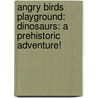 Angry Birds Playground: Dinosaurs: A Prehistoric Adventure! door Jill Esbaum