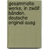 Gesammelte Werke, in zwölf Bänden. Deutsche Original-Ausg