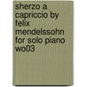 Sherzo a Capriccio by Felix Mendelssohn for Solo Piano Wo03 door Felix Mendelssohn
