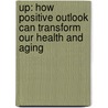 Up: How Positive Outlook Can Transform Our Health and Aging by Hilary Tindle