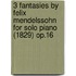 3 Fantasies by Felix Mendelssohn for Solo Piano (1829) Op.16