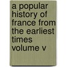 A Popular History Of France From The Earliest Times Volume V by Francois Pierre Guilaume Guizot
