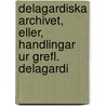 Delagardiska Archivet, Eller, Handlingar Ur Grefl. Delagardi by LöberöD. Hagard Bibl