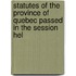 Statutes of the Province of Quebec Passed in the Session Hel