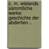 C. M. Wielands Sämmtliche Werke: Geschichte Der Abderiten... door Christoph Martin Wieland