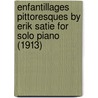 Enfantillages Pittoresques by Erik Satie for Solo Piano (1913) door Erik Satie