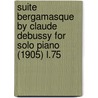 Suite Bergamasque by Claude Debussy for Solo Piano (1905) L.75 door Claudebussy