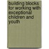 Building Blocks For Working With Exceptional Children And Youth