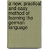 a New, Practical and Easy Method of Learning the German Language