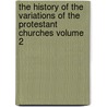 The History of the Variations of the Protestant Churches Volume 2 by Levinius Brown