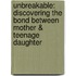 Unbreakable: Discovering The Bond Between Mother & Teenage Daughter