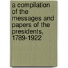 A Compilation of the Messages and Papers of the Presidents, 1789-1922 door James D. Richardson