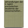 Abhandlungen Der K Niglich Preussischen Akademie Der Wissenschaften... door Deutsche Akademie Der Wissenschaften Zu Berlin